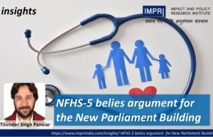 NFHS-5 belies argument for the New Parliament Building – IMPRI Impact and Policy Research Institute NFHS-5 belies argument for the New Parliament Building - IMPRI Impact and Policy Research Institute