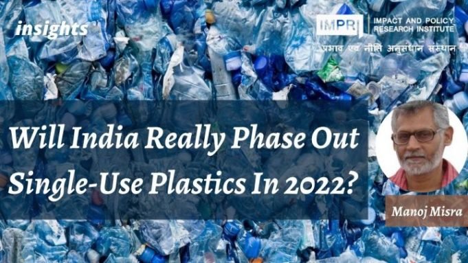 Will India Really Phase Out Single-Use Plastics In 2022? – IMPRI Impact and Policy Research Institute Will India Really Phase Out Single-Use Plastics In 2022? - IMPRI Impact and Policy Research Institute