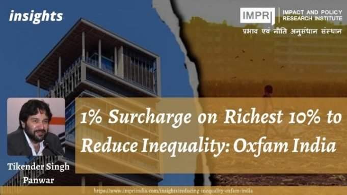 1% Surcharge on Richest 10% to Reduce Inequality: Oxfam India – IMPRI Impact and Policy Research Institute 1% Surcharge on Richest 10% to Reduce Inequality: Oxfam India - IMPRI Impact and Policy Research Institute