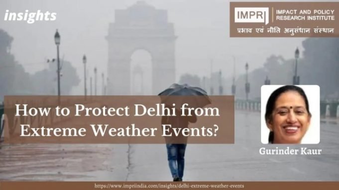 How to Protect Delhi from Extreme Weather Events? – IMPRI Impact and Policy Research Institute How to Protect Delhi from Extreme Weather Events? - IMPRI Impact and Policy Research Institute