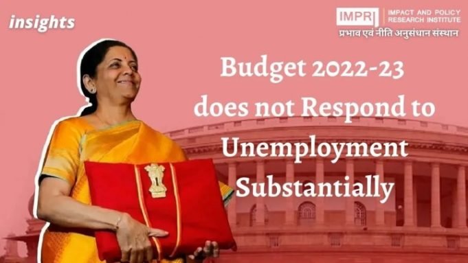 Budget 2022- 23 does not Respond to Unemployment Substantially – IMPRI Impact and Policy Research Institute Budget 2022- 23 does not Respond to Unemployment Substantially - IMPRI Impact and Policy Research Institute