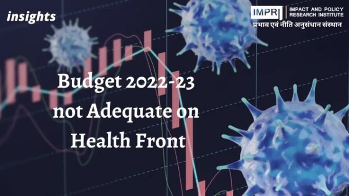 Budget 2022- 23 not Adequate on Health Front – IMPRI Impact and Policy Research Institute Budget 2022- 23 not Adequate on Health Front - IMPRI Impact and Policy Research Institute