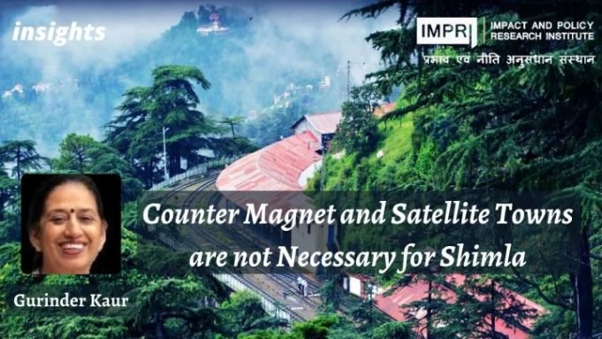 Counter Magnet and Satellite Towns are not Necessary for Shimla – IMPRI Impact and Policy Research Institute Counter Magnet and Satellite Towns are not Necessary for Shimla - IMPRI Impact and Policy Research Institute