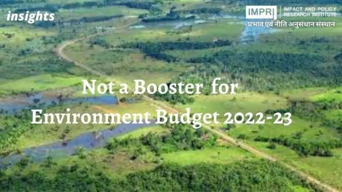 Not a Booster for Environment Budget 2022- 23 – IMPRI Impact and Policy Research Institute Not a Booster for Environment Budget 2022- 23 - IMPRI Impact and Policy Research Institute