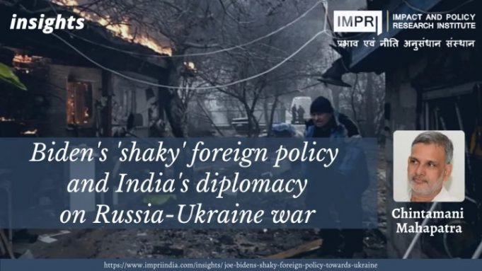 Biden’s shaky foreign policy and India’s diplomacy on Russia-Ukraine war – IMPRI Impact and Policy Research Institute Biden’s shaky foreign policy and India’s diplomacy on Russia-Ukraine war - IMPRI Impact and Policy Research Institute