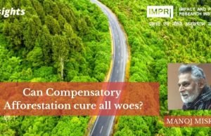 Can Compensatory Afforestation cure all woes? – IMPRI Impact and Policy Research Institute Can Compensatory Afforestation cure all woes? - IMPRI Impact and Policy Research Institute
