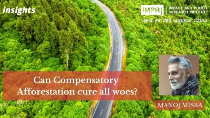 Can Compensatory Afforestation cure all woes? – IMPRI Impact and Policy Research Institute Can Compensatory Afforestation cure all woes? - IMPRI Impact and Policy Research Institute