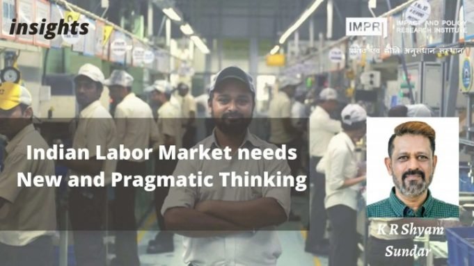 Indian Labor Market needs New and Pragmatic Thinking – IMPRI Impact and Policy Research Institute Indian Labor Market needs New and Pragmatic Thinking - IMPRI Impact and Policy Research Institute
