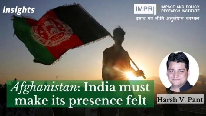 Afghanistan: India must make its presence felt – IMPRI Impact and Policy Research Institute Afghanistan: India must make its presence felt - IMPRI Impact and Policy Research Institute
