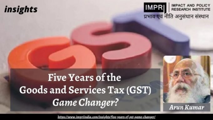 Five Years of the Goods and Services Tax (GST): Game Changer? – IMPRI Impact and Policy Research Institute Five Years of the Goods and Services Tax (GST): Game Changer? - IMPRI Impact and Policy Research Institute