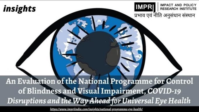 An Evaluation of the National Programme for Control of Blindness and Visual Impairment, COVID-19 Disruptions and the Way Ahead for Universal Eye Health – IMPRI Impact and Policy Research Institute An Evaluation of the National Programme for Control of Blindness and Visual Impairment, COVID-19 Disruptions and the Way Ahead for Universal Eye Health - IMPRI Impact and Policy Research Institute