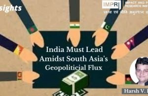 India Must Lead Amidst South Asia’s Geopolitical Crisis – IMPRI Impact and Policy Research Institute India Must Lead Amidst South Asia’s Geopolitical Crisis - IMPRI Impact and Policy Research Institute