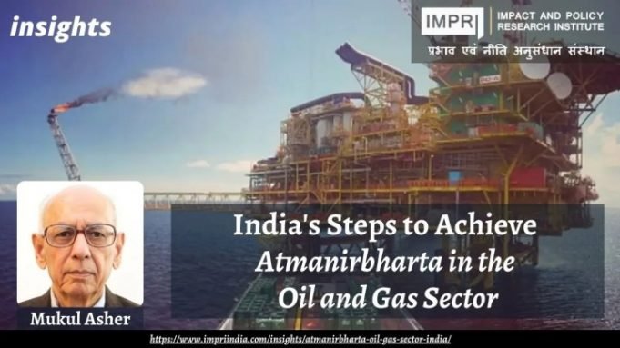 India’s Steps to Achieve Atmanirbharta in the Oil and Gas Sector – IMPRI Impact and Policy Research Institute India’s Steps to Achieve Atmanirbharta in the Oil and Gas Sector - IMPRI Impact and Policy Research Institute