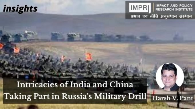 Intricacies of India and China Taking Part in Russia’s Military Drill – IMPRI Impact and Policy Research Institute Intricacies of India and China Taking Part in Russia’s Military Drill - IMPRI Impact and Policy Research Institute