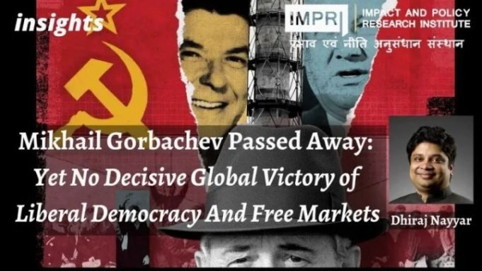 Mikhail Gorbachev Passed Away: Yet No Decisive Global Victory of Liberal Democracy And Free Markets – IMPRI Impact and Policy Research Institute Mikhail Gorbachev Passed Away: Yet No Decisive Global Victory of Liberal Democracy And Free Markets - IMPRI Impact and Policy Research Institute