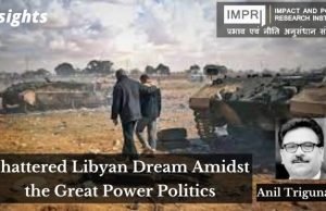 Shattered Libyan Dream Amidst the Great Power Politics – IMPRI Impact and Policy Research Institute Shattered Libyan Dream Amidst the Great Power Politics - IMPRI Impact and Policy Research Institute