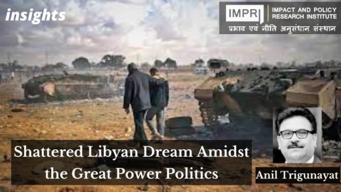Shattered Libyan Dream Amidst the Great Power Politics – IMPRI Impact and Policy Research Institute Shattered Libyan Dream Amidst the Great Power Politics - IMPRI Impact and Policy Research Institute