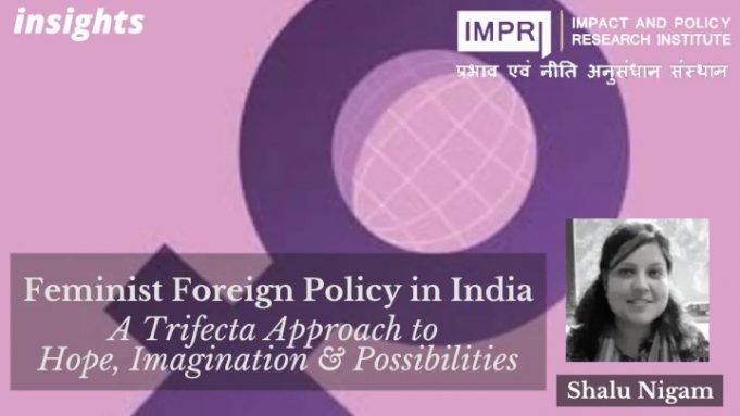 Feminist Foreign Policy in India: A Trifecta Approach to Hope, Imagination, and Possibilities – IMPRI Impact and Policy Research Institute Feminist Foreign Policy in India: A Trifecta Approach to Hope, Imagination, and Possibilities - IMPRI Impact and Policy Research Institute