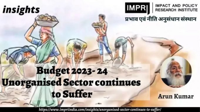 Budget 2023- 24: Unorganised Sector continues to Suffer – IMPRI Impact and Policy Research Institute Budget 2023- 24: Unorganised Sector continues to Suffer - IMPRI Impact and Policy Research Institute