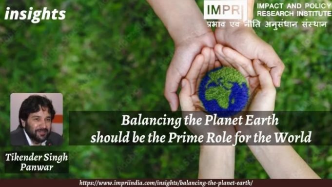 Balancing the Planet Earth should be the Prime Role for the World – IMPRI Impact and Policy Research Institute Balancing the Planet Earth should be the Prime Role for the World - IMPRI Impact and Policy Research Institute