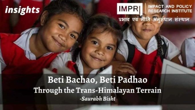 Beti Bachao, Beti Padhao: Through the Trans-Himalayan Terrain – IMPRI Impact and Policy Research Institute Beti Bachao, Beti Padhao: Through the Trans-Himalayan Terrain - IMPRI Impact and Policy Research Institute