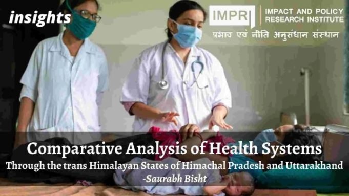 Comparative Analysis of Health Systems: Through the trans Himalayan States of Himachal Pradesh and Uttarakhand – IMPRI Impact and Policy Research Institute Comparative Analysis of Health Systems: Through the trans Himalayan States of Himachal Pradesh and Uttarakhand - IMPRI Impact and Policy Research Institute