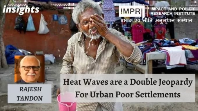 Heat Waves are a Double Jeopardy For Urban Poor Settlements – IMPRI Impact and Policy Research Institute Heat Waves are a Double Jeopardy For Urban Poor Settlements - IMPRI Impact and Policy Research Institute