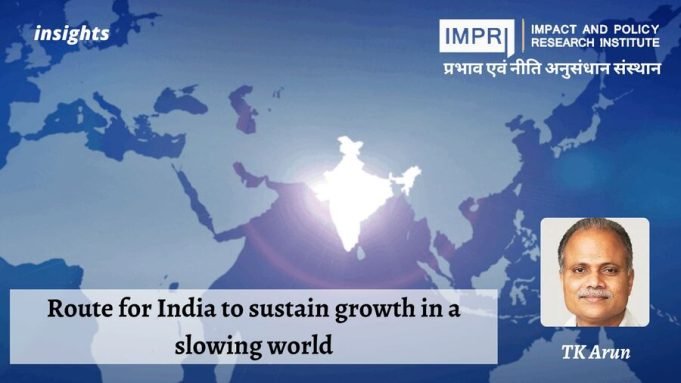 Route for India to sustain growth in a slowing world – IMPRI Impact and Policy Research Institute Route for India to sustain growth in a slowing world - IMPRI Impact and Policy Research Institute