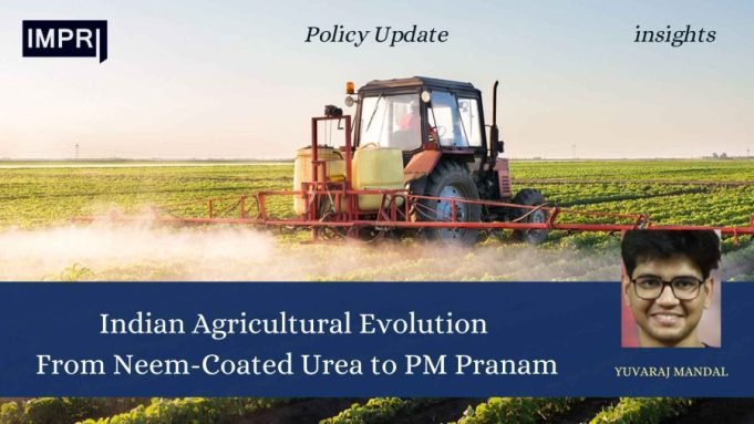 Indian Agricultural Evolution: From Neem-Coated Urea To PM Pranam – IMPRI Impact And Policy Research Institute Indian Agricultural Evolution From Neem-Coated Urea to PM Pranam