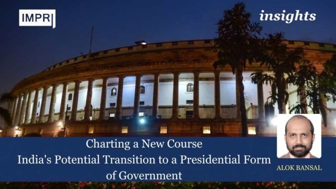 Charting A New Course: India’s Potential Transition To A Presidential Form Of Government – IMPRI Impact And Policy Research Institute Charting a New Course: India’s Potential Transition to a Presidential Form of Government