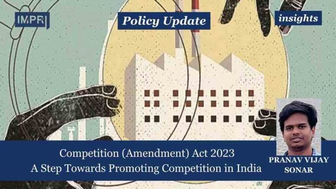 Competition (Amendment) Act 2023: A Step Towards Promoting Competition In India – IMPRI Impact And Policy Research Institute Competition (Amendment) Act 2023 :A Step Towards Promoting Competition in India