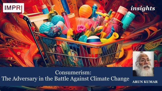 Consumerism: The Adversary In The Battle Against Climate Change – IMPRI Impact And Policy Research Institute Consumerism: The Adversary in the Battle Against Climate Change