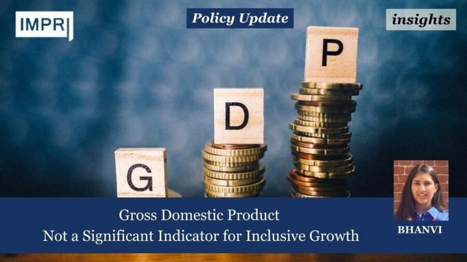 GDP: Not A Significant Indicator For Inclusive Growth – IMPRI Impact And Policy Research Institute GDP: Not a Significant Indicator for Inclusive Growth