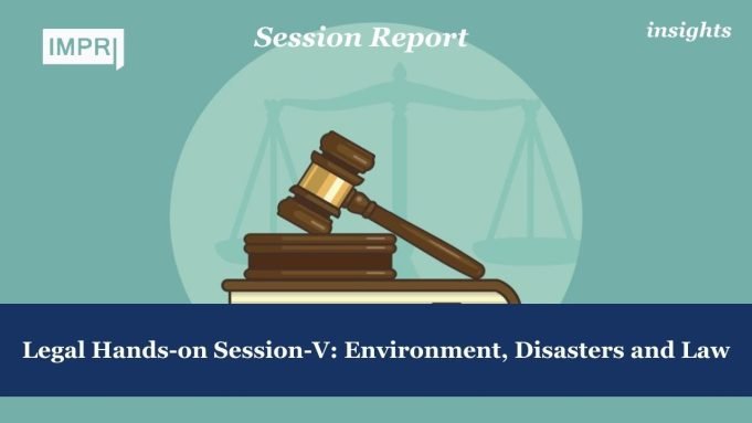 Legal Hands-on Session-V: Environment, Disasters And Law – IMPRI Impact And Policy Research Institute Legal Hands-on Session-V: Environment, Disasters and Law