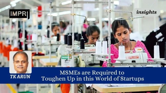 MSMEs Are Required To Toughen Up In This World Of Startups – IMPRI Impact And Policy Research Institute MSMEs are Required to Toughen Up in this World of Startups