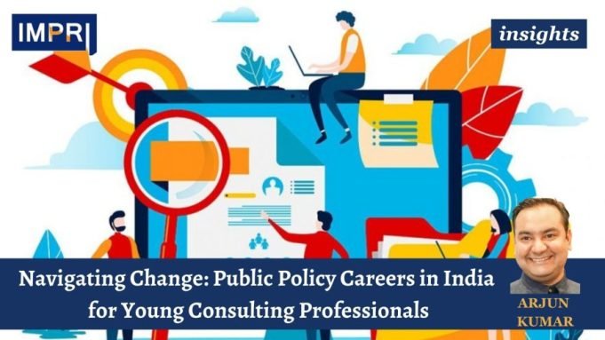 Navigating Change: Public Policy Careers In India For Young Consulting Professionals – IMPRI Impact And Policy Research Institute Navigating Change- Public Policy Careers in India for Young Consulting Professionals
