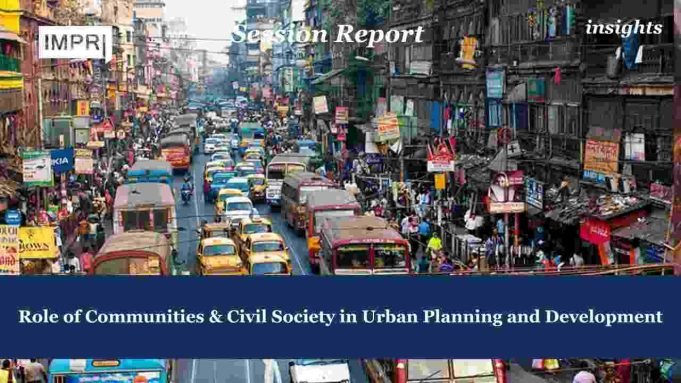 Role Of Communities & Civil Society In Urban Planning And Development – IMPRI Impact And Policy Research Institute Role of Communities & Civil Society in Urban Planning and Development