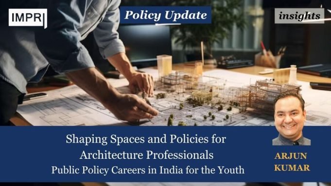 Shaping Spaces And Policies For Architecture Professionals: Public Policy Careers In India For The Youth – IMPRI Impact And Policy Research Institute Shaping Spaces and Policies for Architecture Professionals: Public Policy Careers in India for the Youth