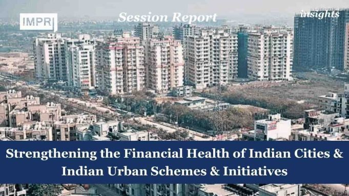 Strengthening The Financial Health Of Indian Cities & Indian Urban Schemes & Initiatives – IMPRI Impact And Policy Research Institute Strengthening the Financial Health of Indian Cities & Indian Urban Schemes & Initiatives