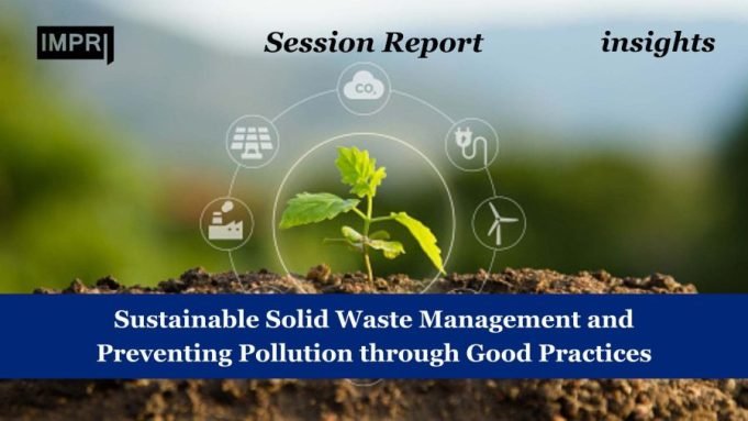 Sustainable Solid Waste Management And Preventing Pollution Through Good Practices – IMPRI Impact And Policy Research Institute Sustainable Solid Waste Management and Preventing Pollution through Good Practices
