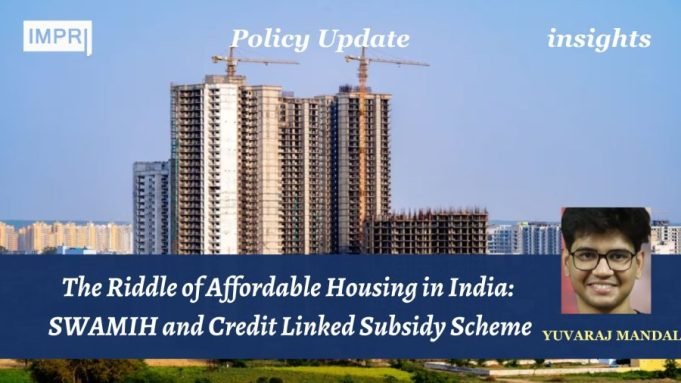 The Riddle Of Affordable Housing In India: SWAMIH And Credit Linked Subsidy Scheme – IMPRI Impact And Policy Research Institute The Riddle of Affordable Housing in India: SWAMIH and Credit Linked Subsidy Scheme
