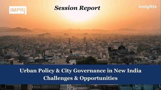 Urban Policy & City Governance In New India: Challenges & Opportunities – IMPRI Impact And Policy Research Institute Urban Policy & City Governance in New India Challenges & Opportunities