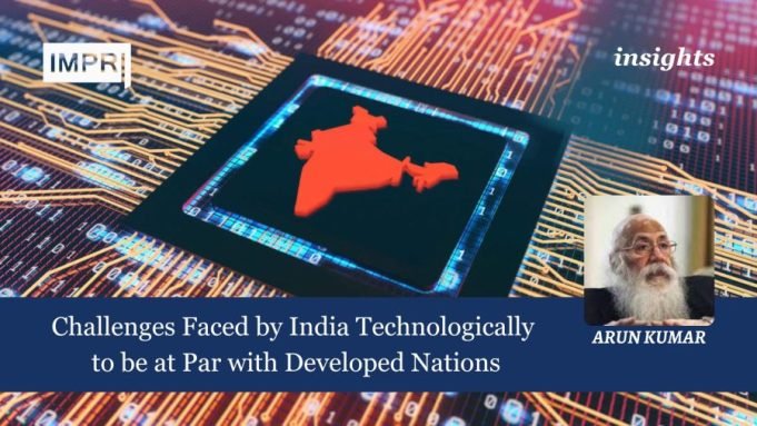 Challenges Faced By India Technologically To Be At Par With Developed Nations – IMPRI Impact And Policy Research Institute Challenges Faced by India Technologically to be at Par with Developed Nations.