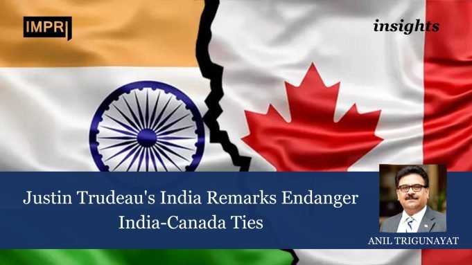 Justin Trudeau’s India Remarks Endanger India-Canada Ties – IMPRI Impact And Policy Research Institute Justin Trudeau's India Remarks Endanger India-Canada Ties