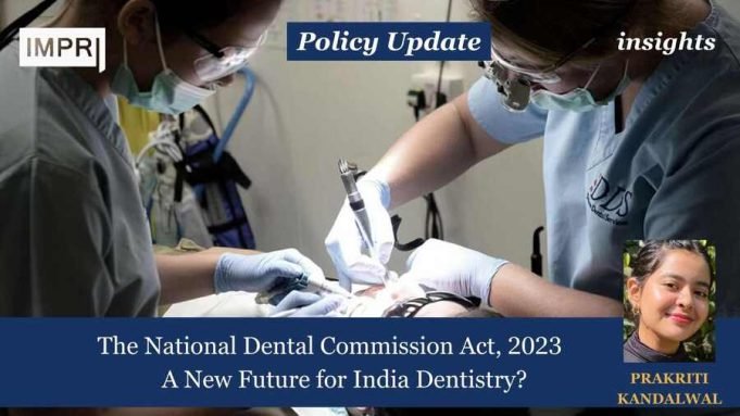 The National Dental Commission Act, 2023: A New Future For India Dentistry? – IMPRI Impact And Policy Research Institute The National Dental Commission Act, 2023: A New Future for India Dentistry?