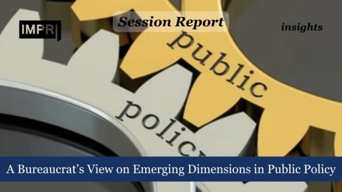 A Bureaucrat’s View On Emerging Dimensions In Public Policy – IMPRI Impact And Policy Research Institute A Bureaucrat’s View on Emerging Dimensions in Public Policy