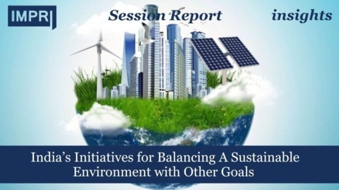 India’s Initiatives For Balancing A Sustainable Environment With Other Goals – IMPRI Impact And Policy Research Institute India’s Initiatives for Balancing A Sustainable Environment with Other Goals