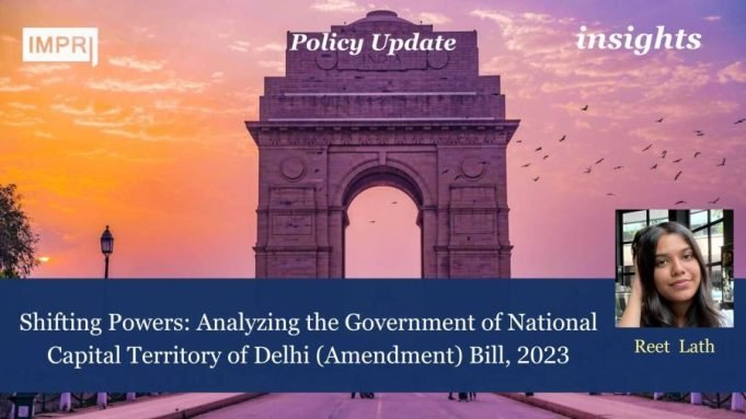 Shifting Powers: Analyzing The Government Of National Capital Territory Of Delhi (Amendment) Bill, 2023 – IMPRI Impact And Policy Research Institute Shifting Powers: Analyzing the Government of National Capital Territory of Delhi (Amendment) Bill, 2023