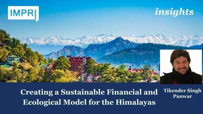 Creating A Sustainable Financial And Ecological Model For The Himalayas. – IMPRI Impact And Policy Research Institute Creating a Sustainable Financial and Ecological Model for the Himalayas