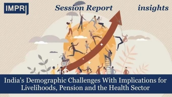 India’s Demographic Challenges With Implications For Livelihoods, Pension And The Health Sector – IMPRI Impact And Policy Research Institute India's Demographic Challenges With Implications for Livelihoods, Pension and the Health Sector